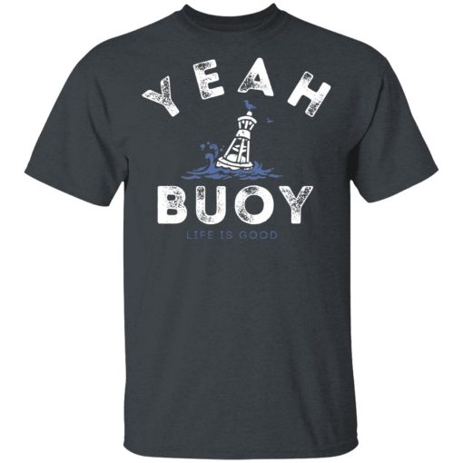 Yeah Buoy Life is Good T-Shirts - Image 4