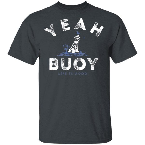 Yeah Buoy Life is Good T-Shirts 4