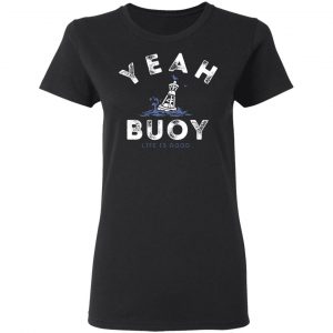 Yeah Buoy Life is Good T-Shirts 17