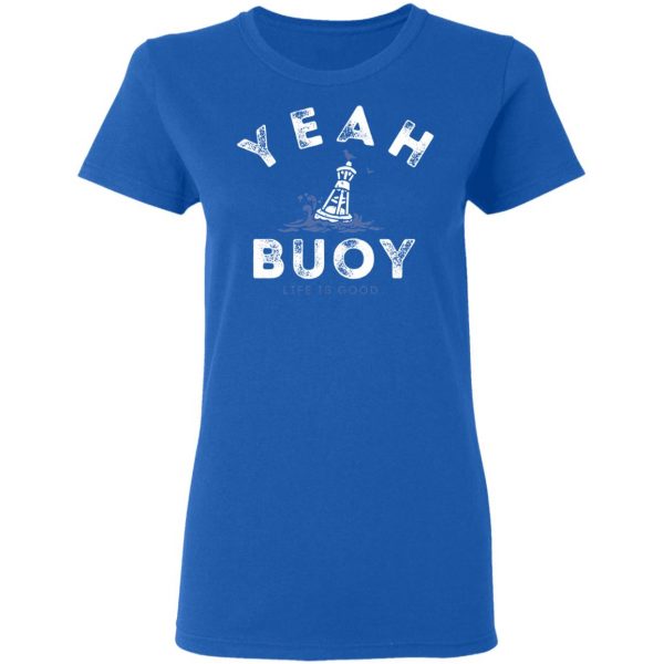 Yeah Buoy Life is Good T-Shirts 8