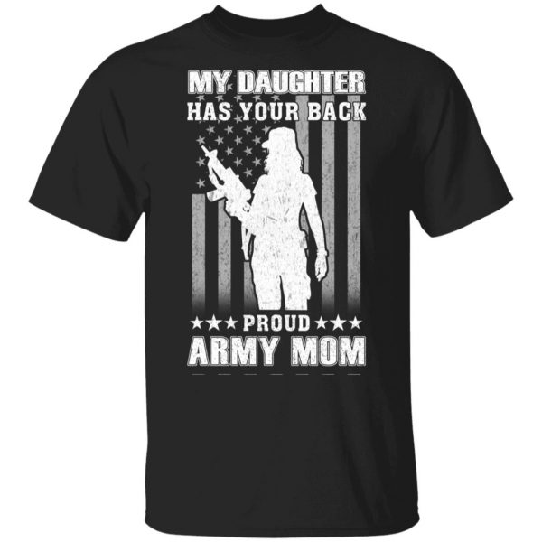 My Daughter Has Your Back Proud Army Mom T-Shirts 1