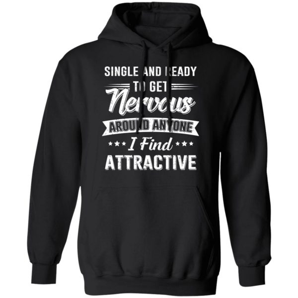 Single And Ready To Get Nervous Around Anyone I Find Attractive T-Shirts 10