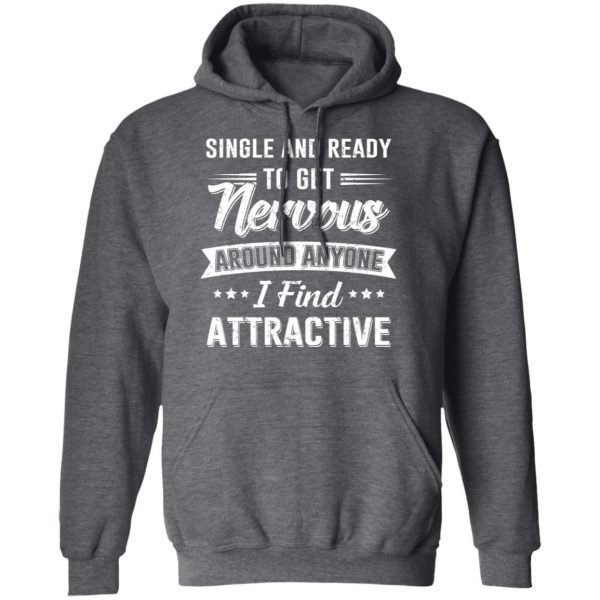 Single And Ready To Get Nervous Around Anyone I Find Attractive T-Shirts 12