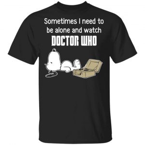 Snoopy Sometimes I Need To Be Alone And Watch Doctor Who T-Shirts Doctor Who