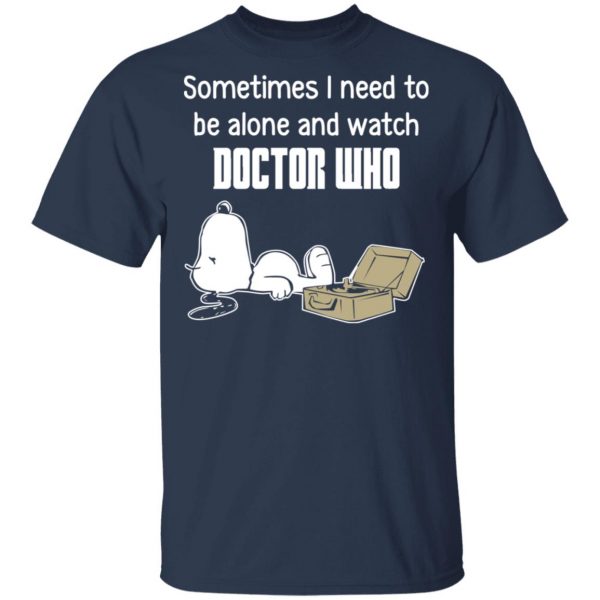 Snoopy Sometimes I Need To Be Alone And Watch Doctor Who T-Shirts 3