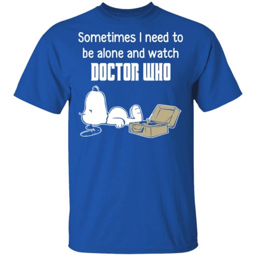 Snoopy Sometimes I Need To Be Alone And Watch Doctor Who T-Shirts - Image 4