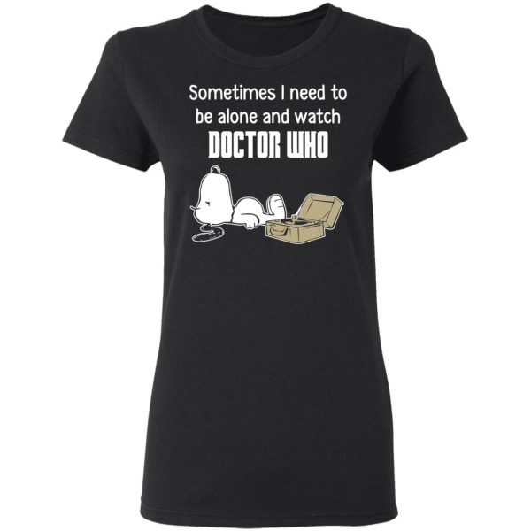 Snoopy Sometimes I Need To Be Alone And Watch Doctor Who T-Shirts 5