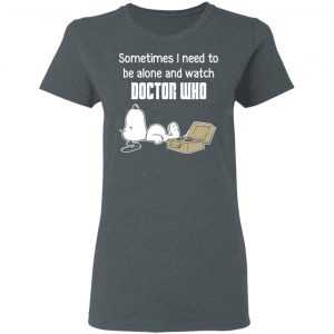 Snoopy Sometimes I Need To Be Alone And Watch Doctor Who T-Shirts 18