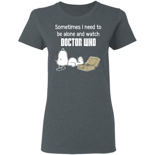 Snoopy Sometimes I Need To Be Alone And Watch Doctor Who T-Shirts - Image 6