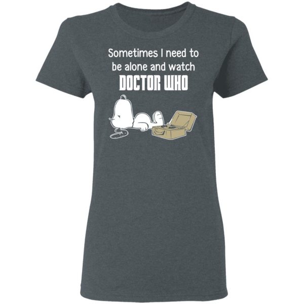 Snoopy Sometimes I Need To Be Alone And Watch Doctor Who T-Shirts 6