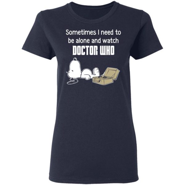 Snoopy Sometimes I Need To Be Alone And Watch Doctor Who T-Shirts 7
