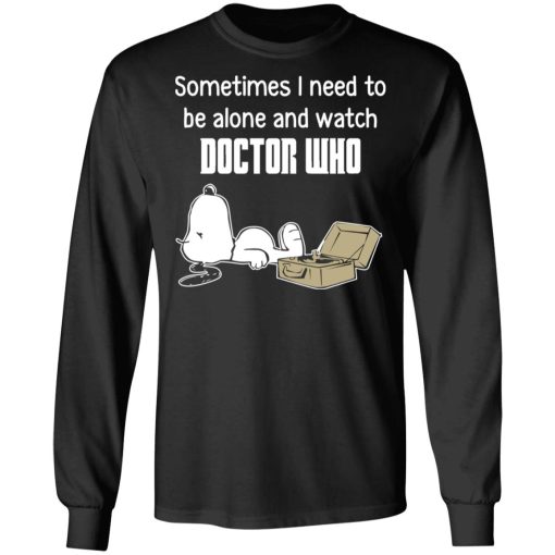 Snoopy Sometimes I Need To Be Alone And Watch Doctor Who T-Shirts - Image 9