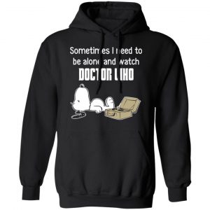 Snoopy Sometimes I Need To Be Alone And Watch Doctor Who T-Shirts 22