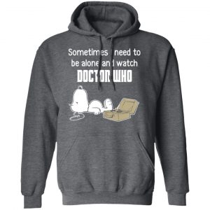 Snoopy Sometimes I Need To Be Alone And Watch Doctor Who T-Shirts 24