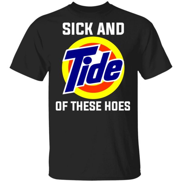 Sick And Tide Of These Hoes T-Shirts 1