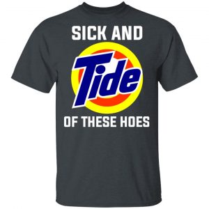 Sick And Tide Of These Hoes T-Shirts 5
