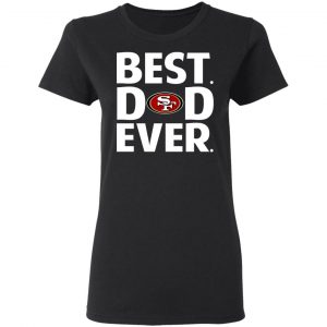 San Francisco 49ers Best Dad Ever T-Shirts 17