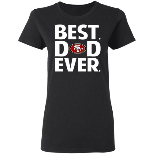 San Francisco 49ers Best Dad Ever T-Shirts 3