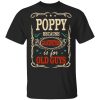 Poppy Because Grandfather Is For Old Guys Father’s Day T-Shirts