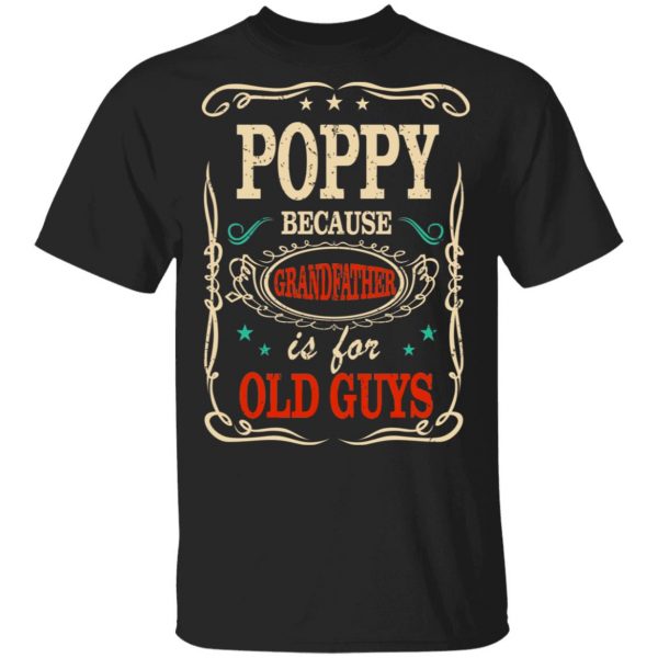 Poppy Because Grandfather Is For Old Guys Father’s Day T-Shirts 1