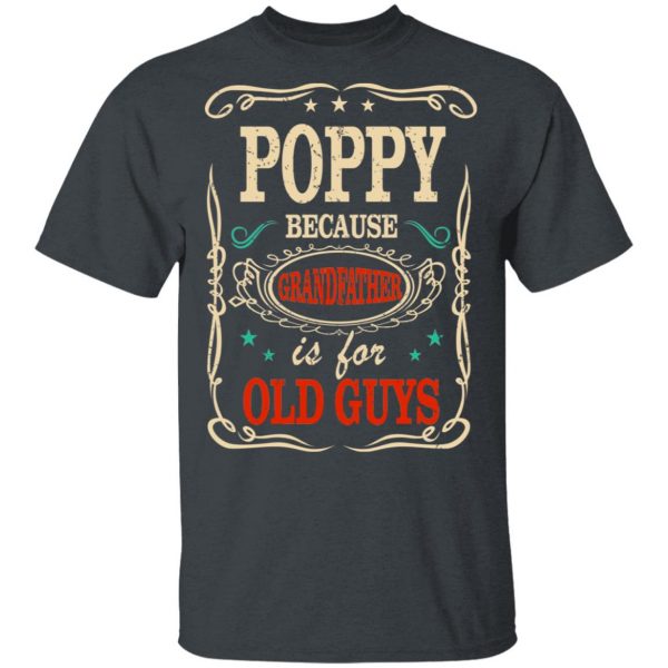 Poppy Because Grandfather Is For Old Guys Father’s Day T-Shirts 2