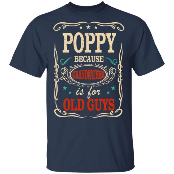 Poppy Because Grandfather Is For Old Guys Father’s Day T-Shirts 3