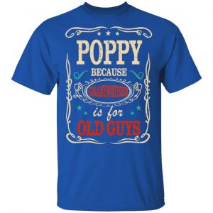 Poppy Because Grandfather Is For Old Guys Father’s Day T-Shirts 16