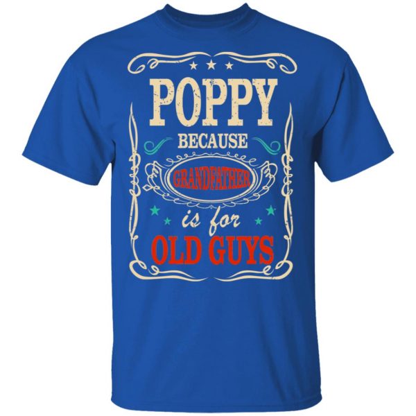 Poppy Because Grandfather Is For Old Guys Father’s Day T-Shirts 4