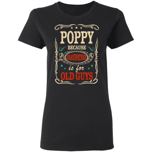 Poppy Because Grandfather Is For Old Guys Father’s Day T-Shirts 5