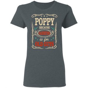 Poppy Because Grandfather Is For Old Guys Father’s Day T-Shirts 18