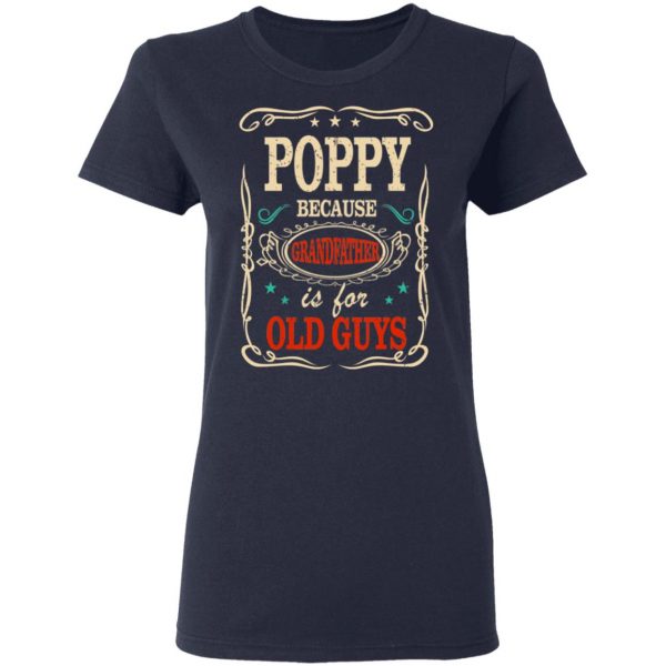 Poppy Because Grandfather Is For Old Guys Father’s Day T-Shirts 7