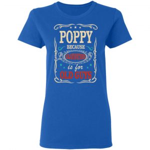 Poppy Because Grandfather Is For Old Guys Father’s Day T-Shirts 20
