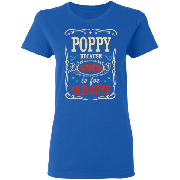 Poppy Because Grandfather Is For Old Guys Father’s Day T-Shirts 8