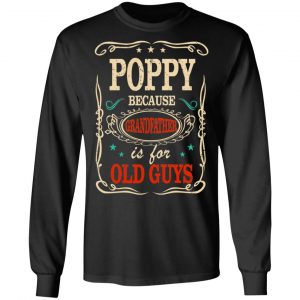 Poppy Because Grandfather Is For Old Guys Father’s Day T-Shirts 21