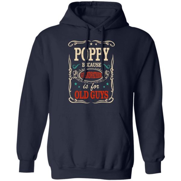 Poppy Because Grandfather Is For Old Guys Father’s Day T-Shirts 11
