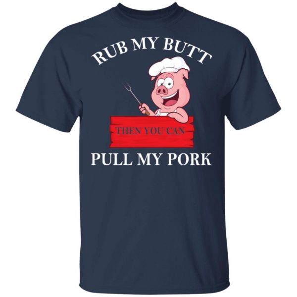 Rub My Butt Then You Can Pull My Pork Funny BBQ T-Shirts 3