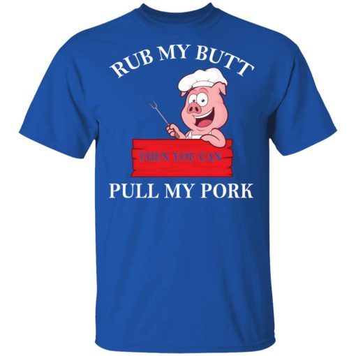 Rub My Butt Then You Can Pull My Pork Funny BBQ T-Shirts - Image 4