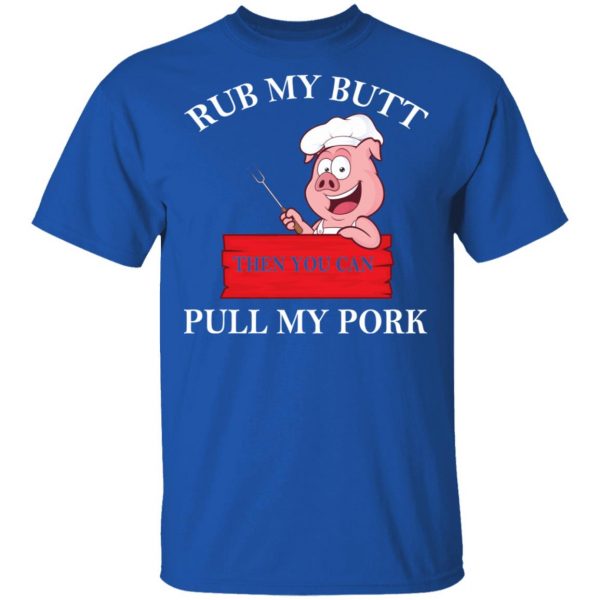 Rub My Butt Then You Can Pull My Pork Funny BBQ T-Shirts 4