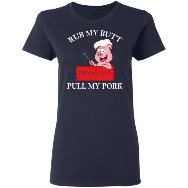 Rub My Butt Then You Can Pull My Pork Funny BBQ T-Shirts 7
