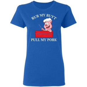 Rub My Butt Then You Can Pull My Pork Funny BBQ T-Shirts 20
