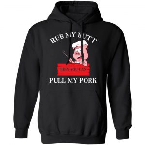 Rub My Butt Then You Can Pull My Pork Funny BBQ T-Shirts 22