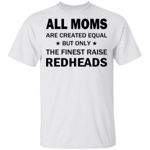 All Moms Are Created Equal But Only The Finest Raise Reaheads T-Shirts 13