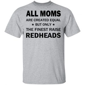 All Moms Are Created Equal But Only The Finest Raise Reaheads T-Shirts 14