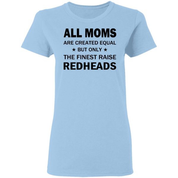 All Moms Are Created Equal But Only The Finest Raise Reaheads T-Shirts 4