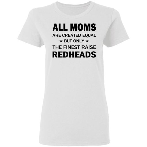 All Moms Are Created Equal But Only The Finest Raise Reaheads T-Shirts 5