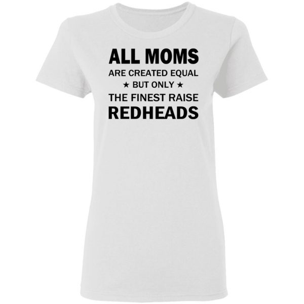 All Moms Are Created Equal But Only The Finest Raise Reaheads T-Shirts 5
