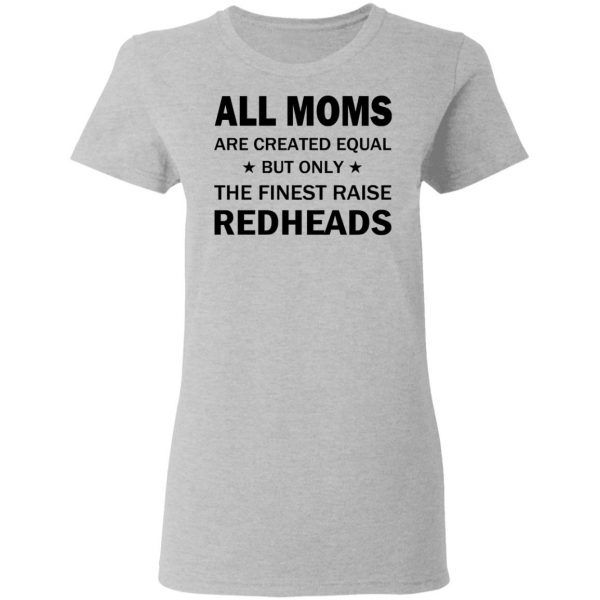 All Moms Are Created Equal But Only The Finest Raise Reaheads T-Shirts 6