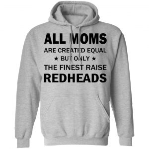 All Moms Are Created Equal But Only The Finest Raise Reaheads T-Shirts 21