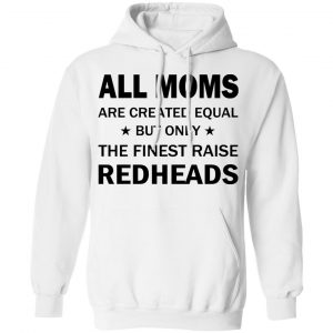 All Moms Are Created Equal But Only The Finest Raise Reaheads T-Shirts 22