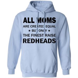 All Moms Are Created Equal But Only The Finest Raise Reaheads T-Shirts 23